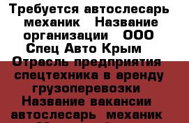 Требуется автослесарь, механик › Название организации ­ ООО “Спец-Авто Крым“ › Отрасль предприятия ­ спецтехника в аренду, грузоперевозки › Название вакансии ­ автослесарь, механик › Место работы ­ Водитель категории В, С - Крым, Симферополь Работа » Вакансии   